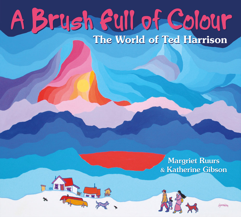 A Brush Full of Colour: The World of Ted Harrison. A picture book biography by Margriet Ruurs and Katherine Gibson