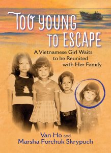Cover: Too Young to Escape: A Vietnamese Girl Waits to be Reunited with Her Family Authors: Marsha Forchuk Skrypuch and Van Ho Publisher: Pajama Press